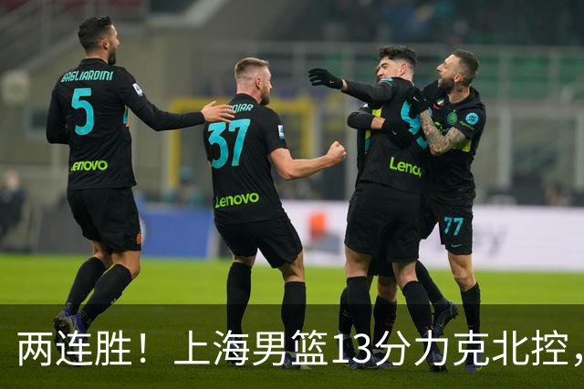 两连胜！上海男篮13分力克北控，张镇麟28分古德温20+14，廖三宁34分
